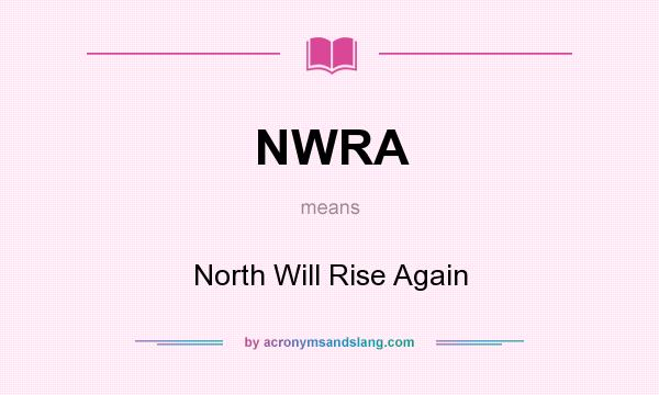 What does NWRA mean? It stands for North Will Rise Again