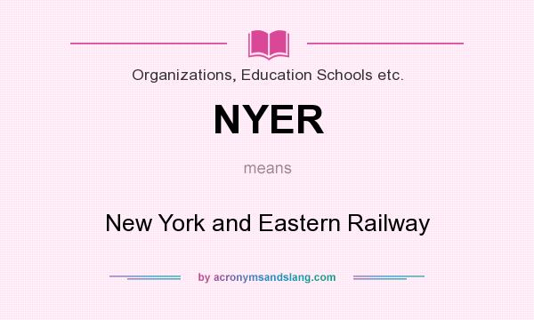 What does NYER mean? It stands for New York and Eastern Railway