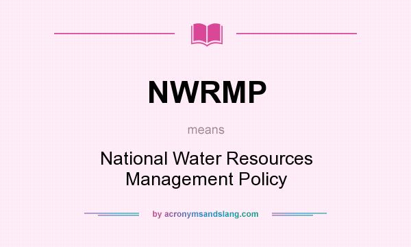 What does NWRMP mean? It stands for National Water Resources Management Policy