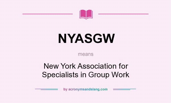What does NYASGW mean? It stands for New York Association for Specialists in Group Work