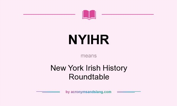 What does NYIHR mean? It stands for New York Irish History Roundtable