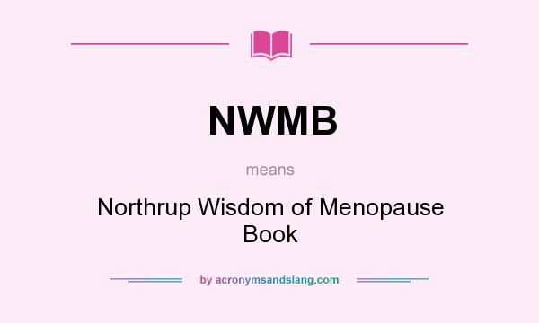 What does NWMB mean? It stands for Northrup Wisdom of Menopause Book
