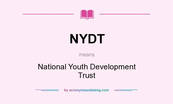 What does NYDT mean? It stands for National Youth Development Trust