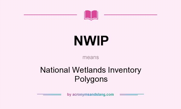 What does NWIP mean? It stands for National Wetlands Inventory Polygons