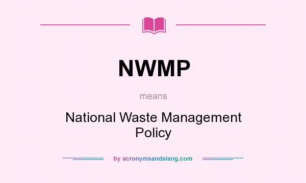 What does NWMP mean? It stands for National Waste Management Policy