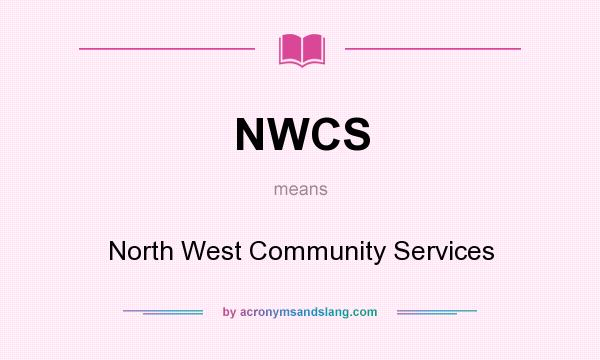 What does NWCS mean? It stands for North West Community Services