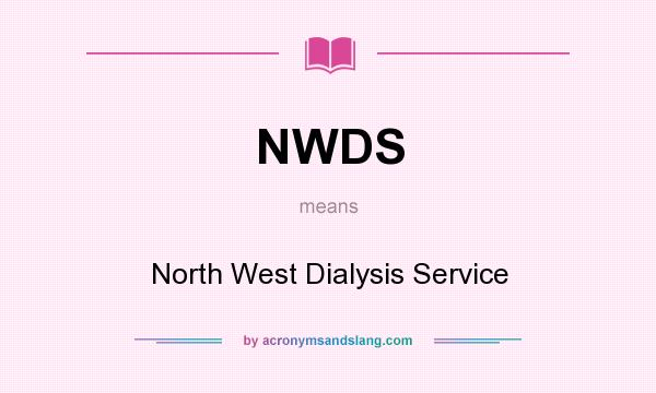 What does NWDS mean? It stands for North West Dialysis Service
