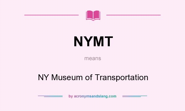 What does NYMT mean? It stands for NY Museum of Transportation