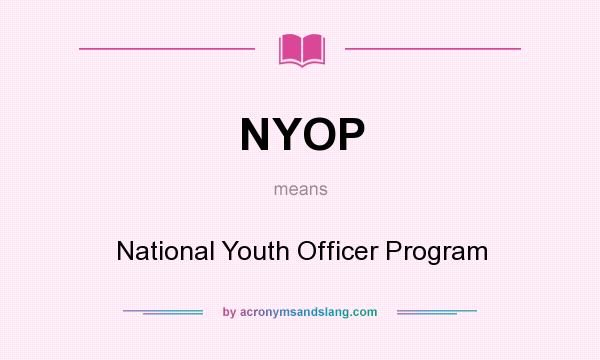 What does NYOP mean? It stands for National Youth Officer Program