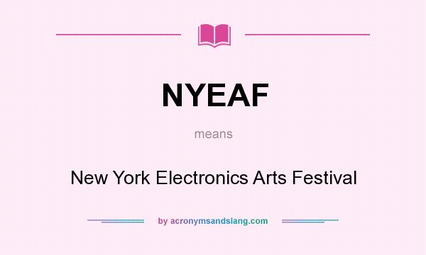 What does NYEAF mean? It stands for New York Electronics Arts Festival
