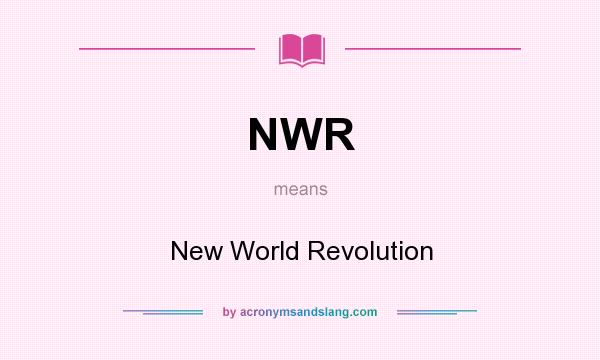 What does NWR mean? It stands for New World Revolution