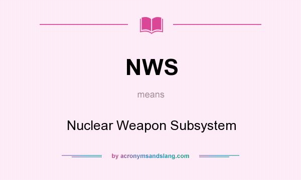 What does NWS mean? It stands for Nuclear Weapon Subsystem