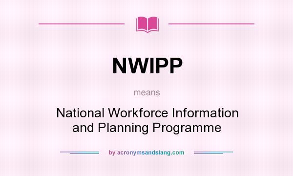 What does NWIPP mean? It stands for National Workforce Information and Planning Programme