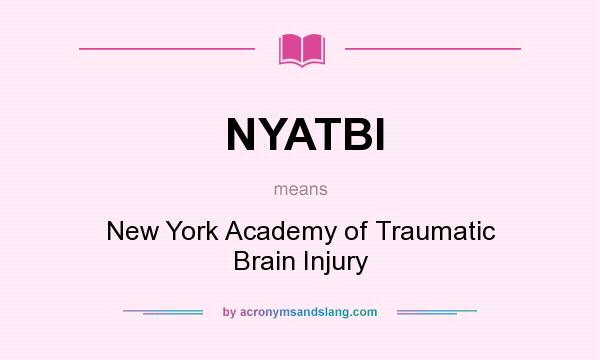 What does NYATBI mean? It stands for New York Academy of Traumatic Brain Injury