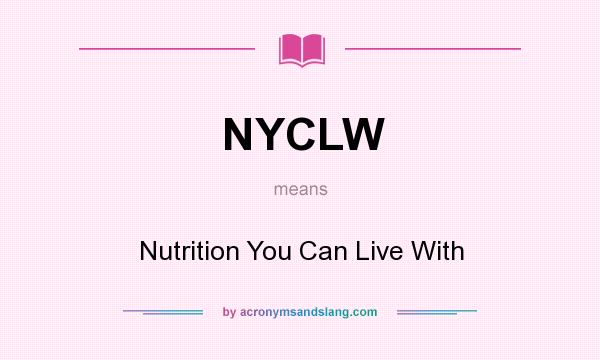What does NYCLW mean? It stands for Nutrition You Can Live With