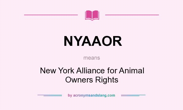 What does NYAAOR mean? It stands for New York Alliance for Animal Owners Rights