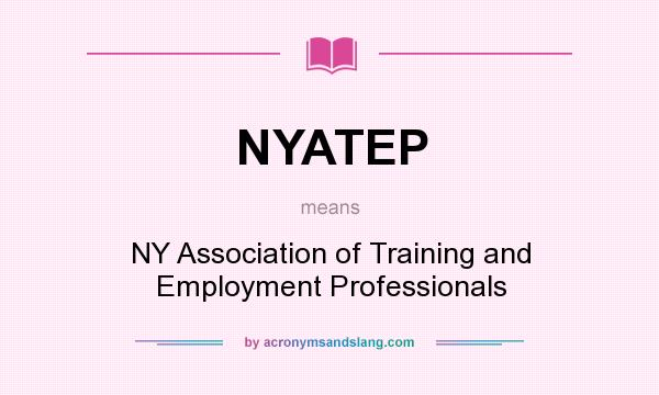 What does NYATEP mean? It stands for NY Association of Training and Employment Professionals