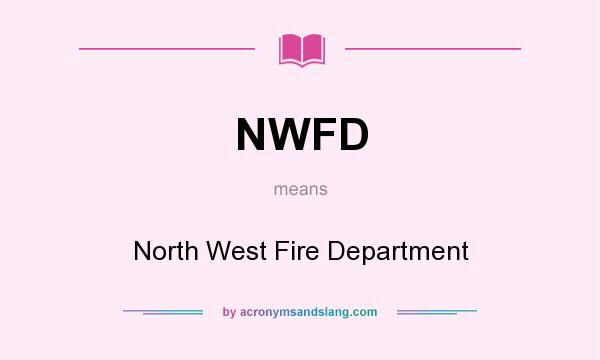 What does NWFD mean? It stands for North West Fire Department