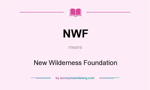 What does NWF mean? It stands for New Wilderness Foundation
