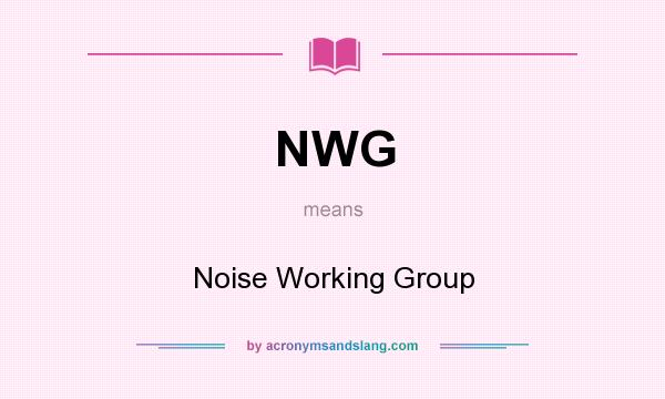 What does NWG mean? It stands for Noise Working Group