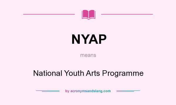 What does NYAP mean? It stands for National Youth Arts Programme