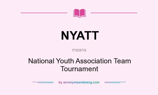 What does NYATT mean? It stands for National Youth Association Team Tournament