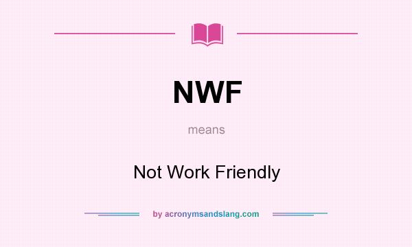 What does NWF mean? It stands for Not Work Friendly