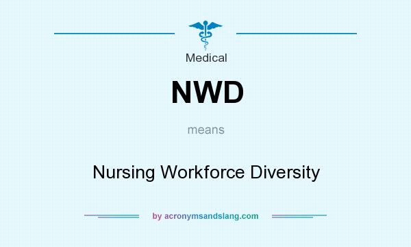 What does NWD mean? It stands for Nursing Workforce Diversity
