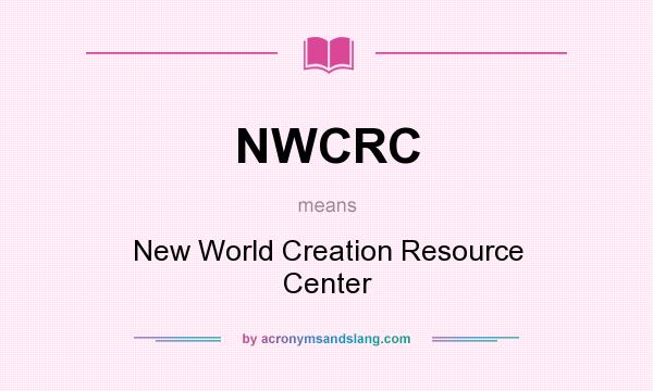 What does NWCRC mean? It stands for New World Creation Resource Center