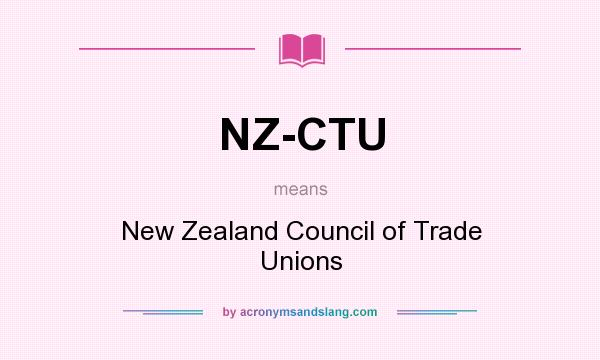 What does NZ-CTU mean? It stands for New Zealand Council of Trade Unions