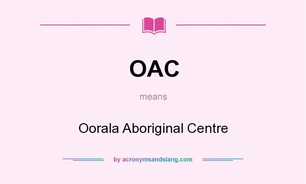 What does OAC mean? It stands for Oorala Aboriginal Centre