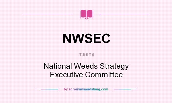 What does NWSEC mean? It stands for National Weeds Strategy Executive Committee