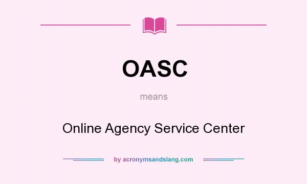 What does OASC mean? It stands for Online Agency Service Center