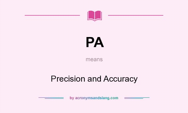 What does PA mean? It stands for Precision and Accuracy