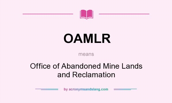 What does OAMLR mean? It stands for Office of Abandoned Mine Lands and Reclamation