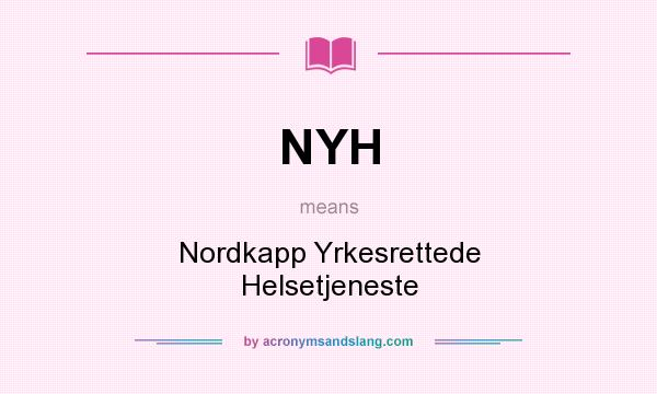 What does NYH mean? It stands for Nordkapp Yrkesrettede Helsetjeneste