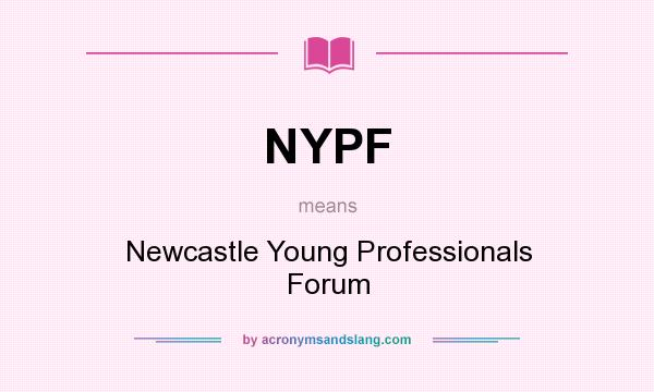 What does NYPF mean? It stands for Newcastle Young Professionals Forum