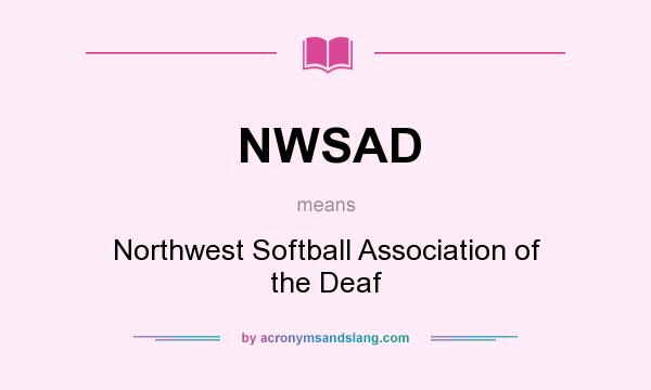 What does NWSAD mean? It stands for Northwest Softball Association of the Deaf
