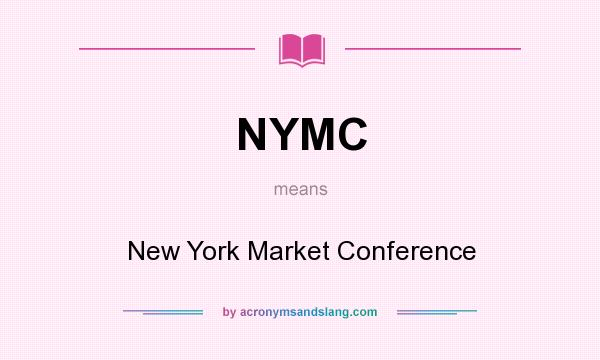 What does NYMC mean? It stands for New York Market Conference