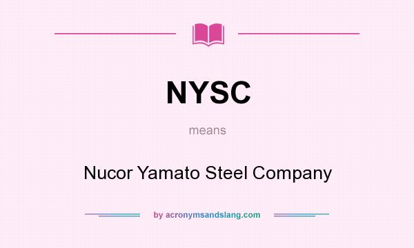 What does NYSC mean? It stands for Nucor Yamato Steel Company