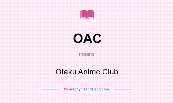 What does OAC mean? It stands for Otaku Anime Club