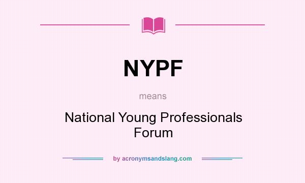 What does NYPF mean? It stands for National Young Professionals Forum