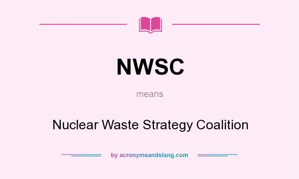 What does NWSC mean? It stands for Nuclear Waste Strategy Coalition