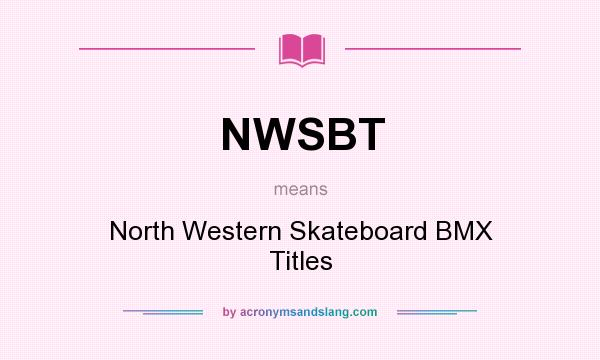 What does NWSBT mean? It stands for North Western Skateboard BMX Titles