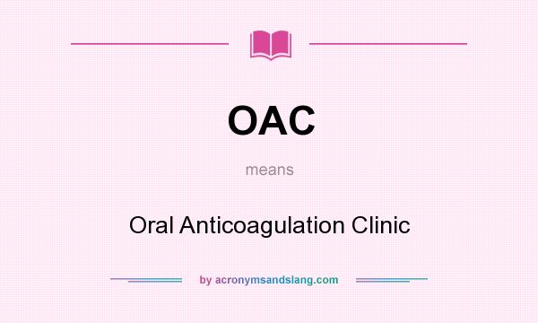 What does OAC mean? It stands for Oral Anticoagulation Clinic