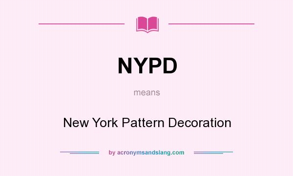What does NYPD mean? It stands for New York Pattern Decoration