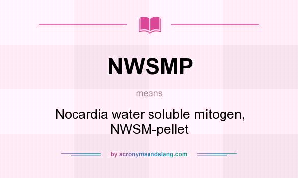 What does NWSMP mean? It stands for Nocardia water soluble mitogen, NWSM-pellet