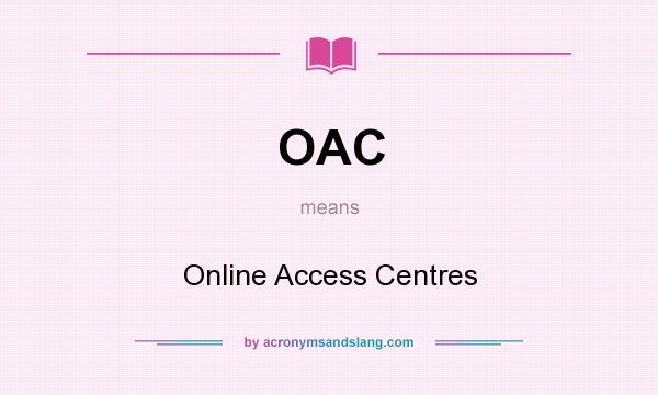 What does OAC mean? It stands for Online Access Centres