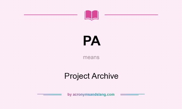 What does PA mean? It stands for Project Archive