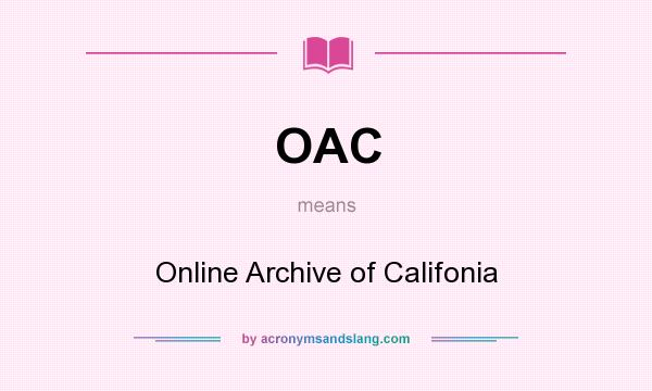 What does OAC mean? It stands for Online Archive of Califonia